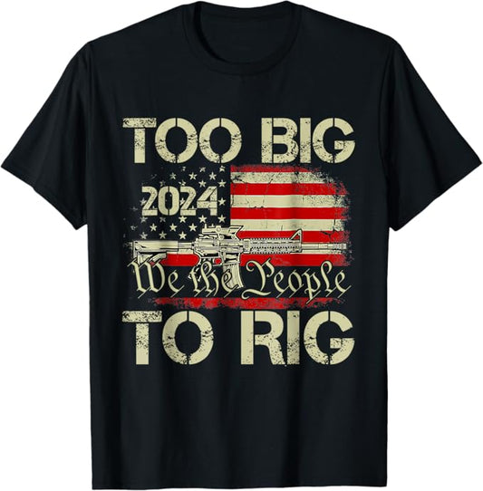Funny Trump Funny Too Big To Rig T-Shirt