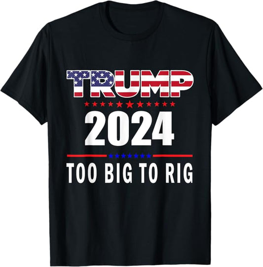 Too Big To Rig Saying Trump 2024 Funny Trump Quote T-Shirt