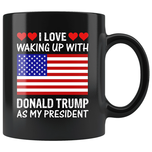 I Love Waking Up With Donald Trump As My President MAGA Black Mug