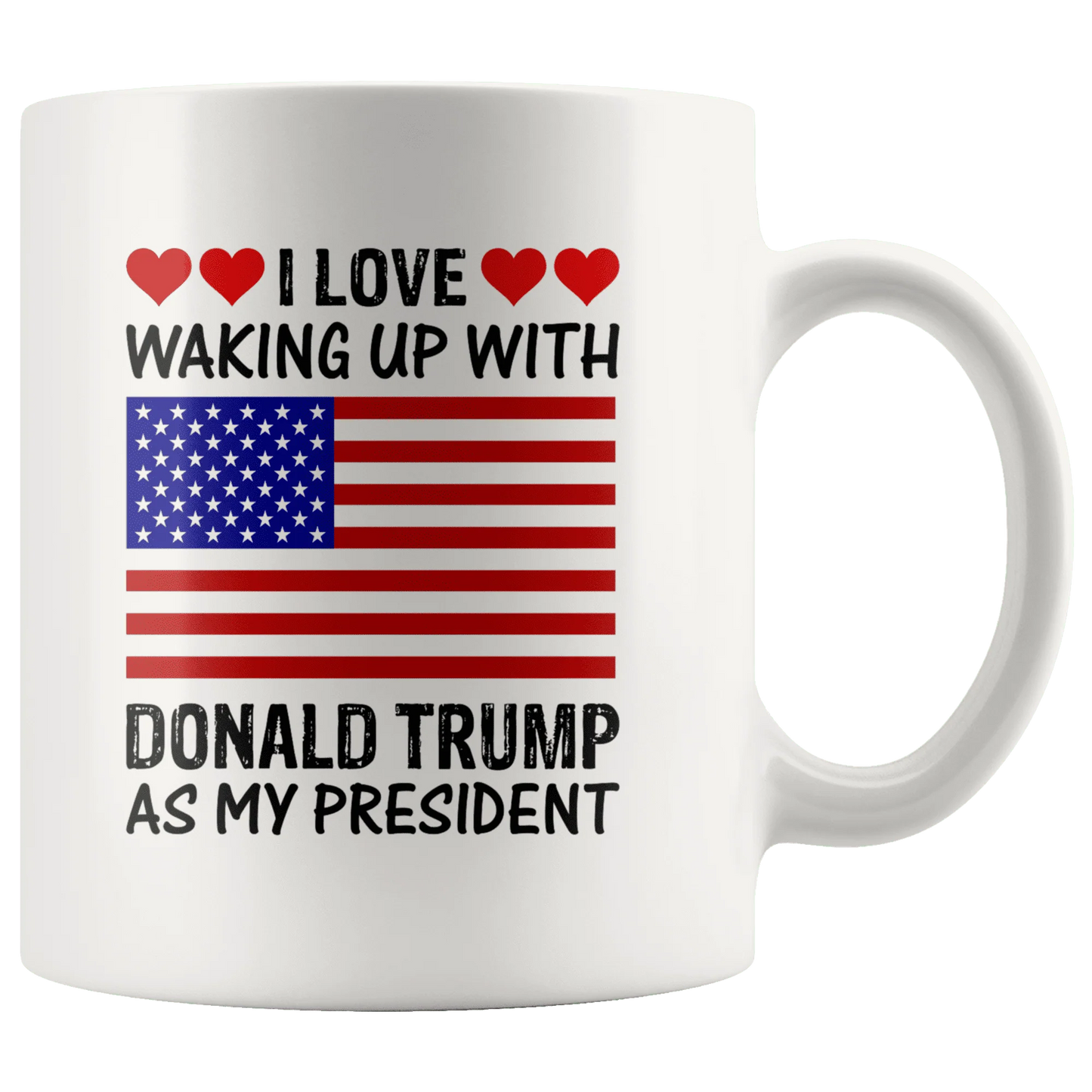 I Love Waking Up With Donald Trump As My President MAGA White Mug