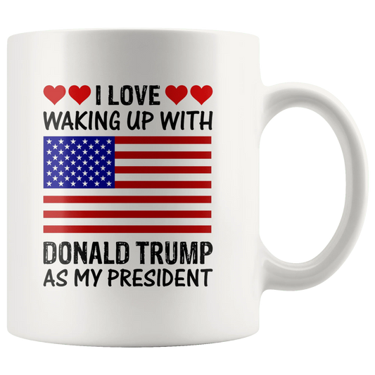 I Love Waking Up With Donald Trump As My President MAGA White Mug